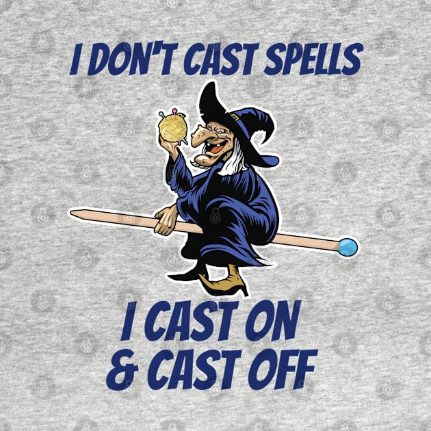 Knitting - I Dont Cast Spells I Cast On And Cast Off by Kudostees